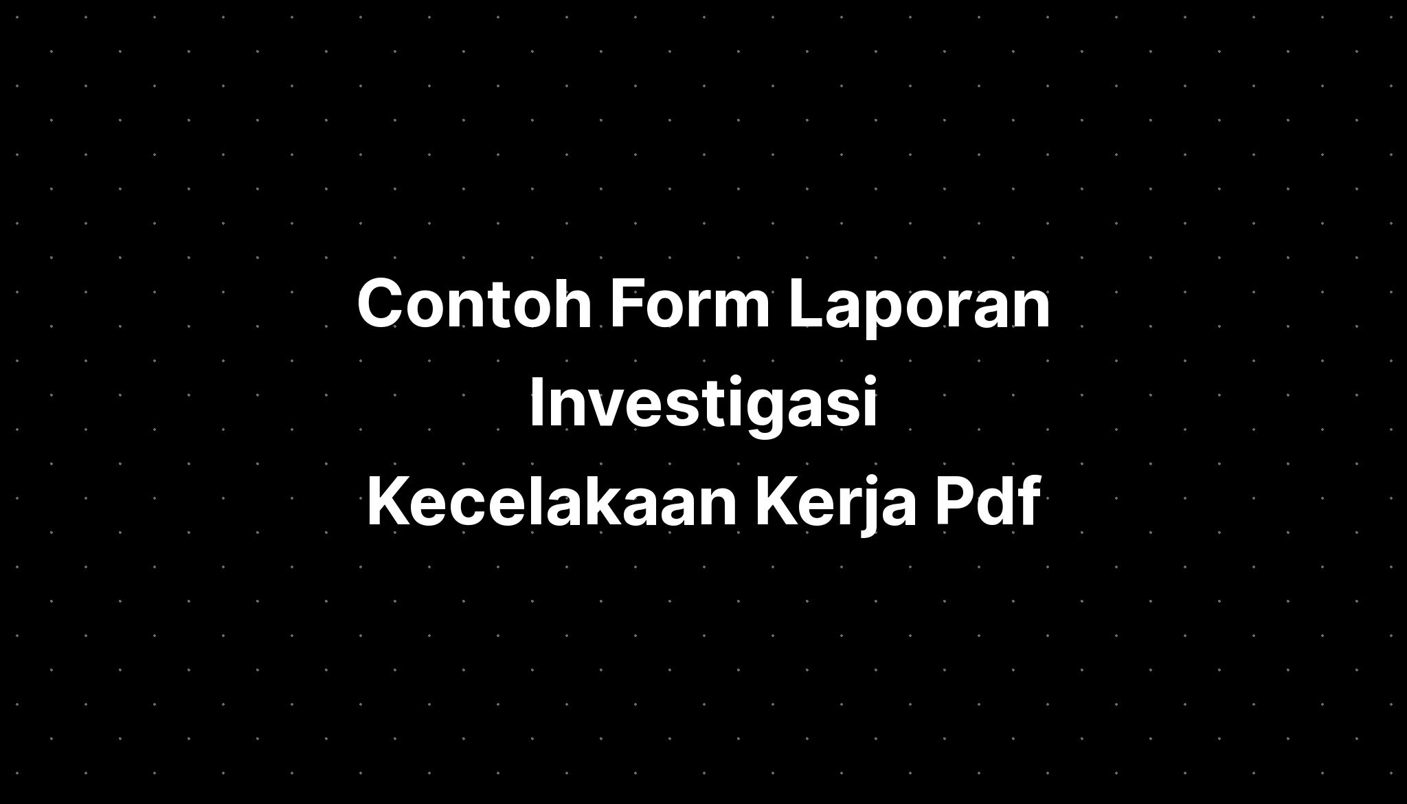 Contoh Form Laporan Investigasi Kecelakaan Kerja Pdf - IMAGESEE